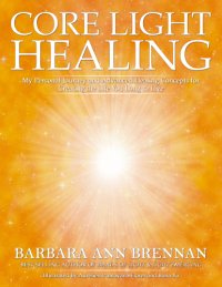 cover of the book Core light healing: my personal journey and advanced healing concepts for creating the life you long to live