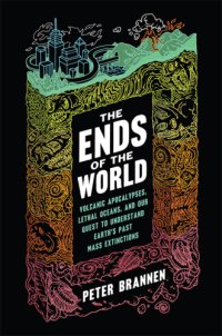 cover of the book The Ends of the World: Volcanic Apocalypses, Lethal Oceans, and Our Quest to Understand Earth's Past Mass Extinctions