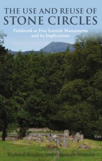 cover of the book The use and reuse of stone circles: fieldwork at five Scottish monuments and its implications