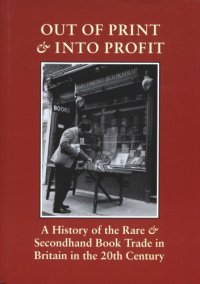 cover of the book Out of print et into profit: a history of the rare and secondhand book trade in Britain in the twentieth century