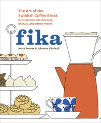 cover of the book Fika: the art of the Swedish coffee break, with recipes for pastries, breads, and other treats