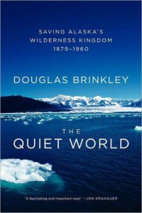 cover of the book The Quiet World: Saving Alaska's Wilderness Kingdom, 1879-1960