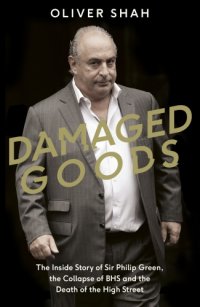 cover of the book Damaged goods: the inside story of Sir Philip Green, the collapse of BHS and the death of the high street