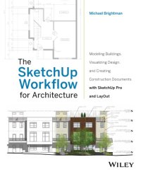 cover of the book The SketchUp workflow for architecture modeling buildings, visualizing design, and creating construction documents with SketchUp Pro and LayOut