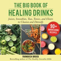 cover of the book The big book of healing drinks: juices, smoothies, teas, tonics, and elixirs to cleanse and detoxify