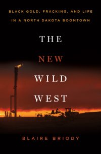 cover of the book The new Wild West: black gold, fracking, and life in a North Dakota boomtown