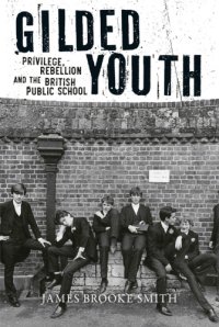 cover of the book Gilded youth: privilege, rebellion and the British public school