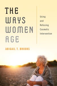 cover of the book The ways women age: using and refusing cosmetic intervention