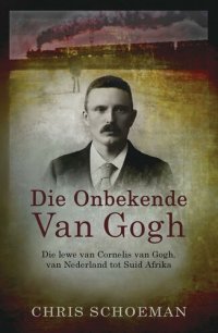 cover of the book Die onbekende Van Gogh: Die lewe van Cornelis van Gogh, van Nederland tot Suid-Afrika (Afrikaans Edition)