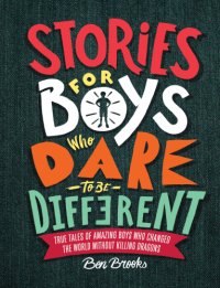 cover of the book Stories for Boys Who Dare to Be Different: True Tales of Amazing Boys Who Changed the World without Killing Dragons