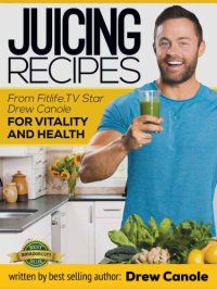 cover of the book Juicing Recipes from Fitlife.TV Star Drew Canole for Vitality and Health