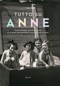 cover of the book Tutto su Anne. Parole, immagini, documenti storici e le risposte alle domande dei ragazzi di tutto il mondo