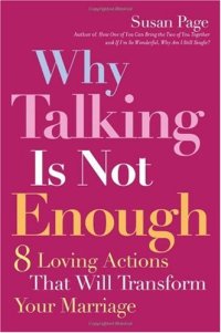 cover of the book Why Talking Is Not Enough: Eight Loving Actions That Will Transform Your Marriage