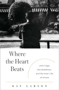 cover of the book Where the Heart Beats: John Cage, Zen Buddhism, and the Inner Life of Artists