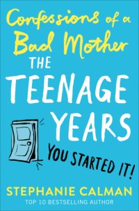 cover of the book Confessions of a Bad Mother: The Teenage Years