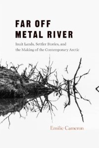 cover of the book Far off metal river: Inuit lands, settler stories, and the makings of the contemporary Arctic