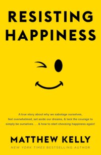 cover of the book Resisting Happiness: A True Story about Why We Sabotage Ourselves, Feel Overwhelmed, Set Aside Our Dreams, and Lack the Courage to Simply B