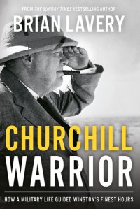 cover of the book CHURCHILL WARRIOR: how a military life guided winston's finest hours