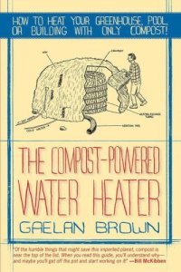 cover of the book The Compost-Powered Water Heater: How to heat your greenhouse, pool, or buildings with only compost!