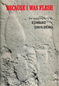 cover of the book Because I was flesh: the autobiography of Edward Dahlberg