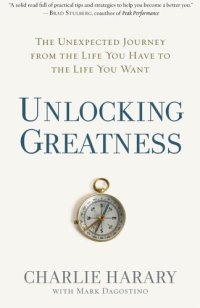 cover of the book Unlocking greatness: the unexpected journey from the life you have to the life you want