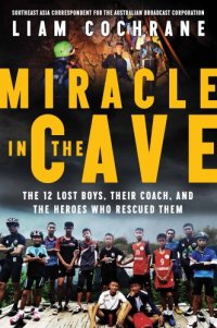 cover of the book Miracle in the cave: the 12 lost boys, their coach, and the heroes who rescued them