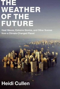 cover of the book The Weather of the Future: Heat Waves, Extreme Storms, and Other Scenes from a Climate-Changed Planet