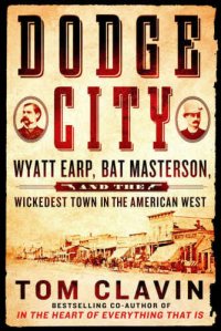 cover of the book Dodge City: Wyatt Earp, Bat Masterson, and the Wickedest Town in the American West