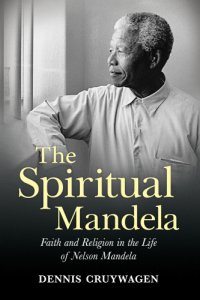 cover of the book The Spiritual Mandela: Faith and Religion in the Life of Nelson Mandela