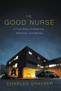 cover of the book The good nurse: a true story of medicine, madness, and murder