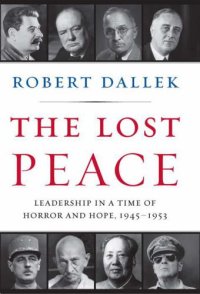 cover of the book The Lost Peace: Leadership in a Time of Horror and Hope, 1945-1953