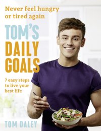 cover of the book Tom's daily goals: never feel hungry or tired again: 7 easy steps to live your best life