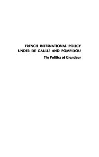 cover of the book French International Policy Under de Gaulle and Pompidou: The Politics of Grandeur