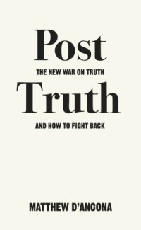 cover of the book Post truth: the new war on truth and how to fight back