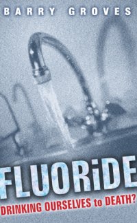 cover of the book Fluoride: drinking ourselves to death?