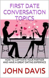 cover of the book FIRST DATE CONVERSATION TOPICS: HOW TO CAPTIVATE YOUR PARTNER AND HAVE A GREAT DATING EXPERINCE