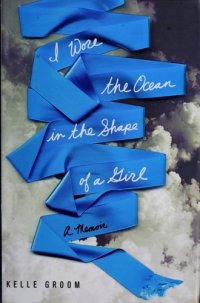 cover of the book I wore the ocean in the shape of a girl: a memoir