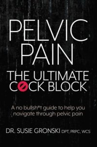 cover of the book Pelvic pain: the ultimate cøck block: a no bullsh*t guide to help you navigate through pelvic pain