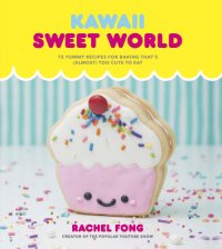 cover of the book Kawaii sweet world: 75 yummy recipes for baking that's (almost) too cute to eat