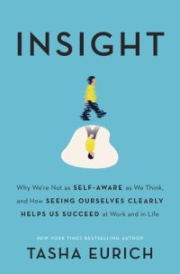 cover of the book Insight: why we're not as self-aware as we think, and how seeing ourselves clearly helps us succeed at work and in life