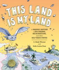 cover of the book This land is my land: a graphic history of big dreams, micronations, and other self-made states