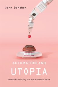 cover of the book Automation and utopia: human flourishing in a world without work