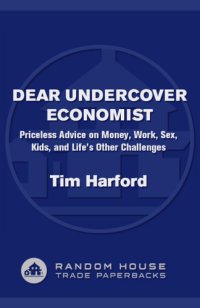 cover of the book Dear undercover economist: priceless advice on money, work, sex, kids, and life's other challenges