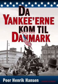 cover of the book Da yankee'erne kom til Danmark: fra verdenskrig til kold krig: den amerikanske efterretningstjeneste og Danmark 1943-1946