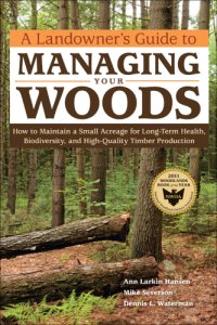 cover of the book A landowner's guide to managing your woods: sustainable practices for long-term health, biodiversity, and high-quality timber production