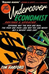 cover of the book The Undercover Economist, Revised and Updated Edition: Exposing Why the Rich Are Rich, the Poor Are Poor: and Why You Can Never Buy a Decent Used Car!