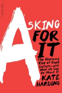 cover of the book Asking for It: The Alarming Rise of Rape Culture--and What We Can Do about It