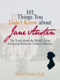 cover of the book 101 Things You Didn't Know About Jane Austen: the Truth About the World's Most Intriguing Romantic Literary Heroine