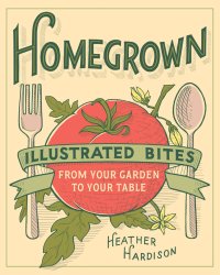 cover of the book Homegrown: illustrated bites from your garden to your table