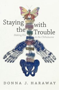 cover of the book Staying with the trouble: making kin in the chthulucene